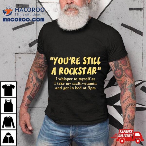 You’re Still A Rockstar Shirt