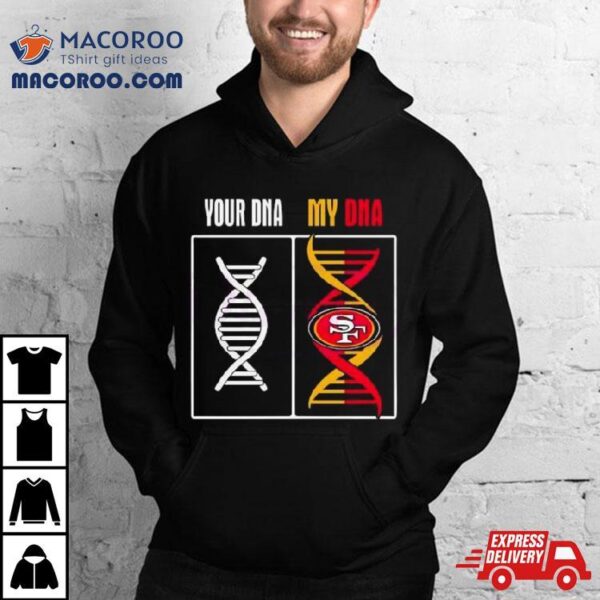 Your Dna My Dna San Francisco 49ers Shirt