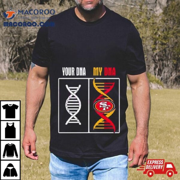 Your Dna My Dna San Francisco 49ers Shirt