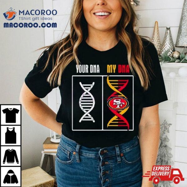 Your Dna My Dna San Francisco 49ers Shirt