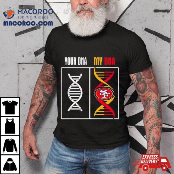 Your Dna My Dna San Francisco 49ers Shirt