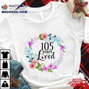 105 Years Loved Grandma Floral 105th Birthday Gift Shirt