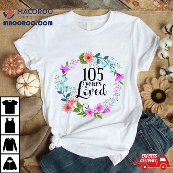 105 Years Loved Grandma Floral 105th Birthday Gift Shirt