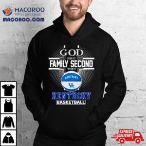 2024 God First Family Second Then Kentucky Basketball Shirt