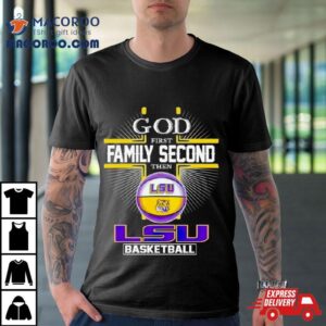 2024 God First Family Second Then Lsu Basketball Shirt