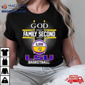 2024 God First Family Second Then Lsu Basketball Shirt