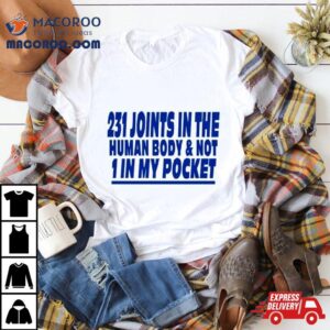 231 Joints In The Human Body And Not 1 In My Pocket Shirt