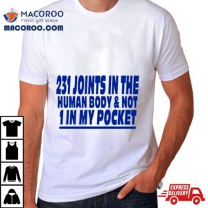 Joints In The Human Body And Not In My Pocke Tshirt