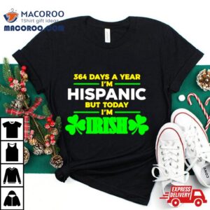 Days A Year I M Hispanic But Today I M Irish Tshirt