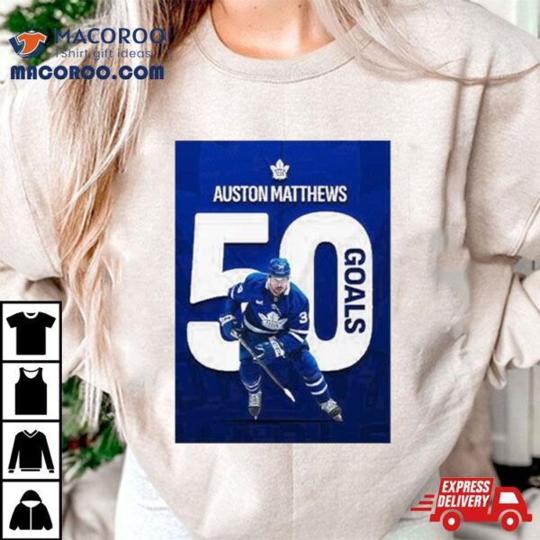 50 Goals For Auston Matthews Number 34 Player In Nhl History Hit 50 Goals In Season Unisex T Shirt