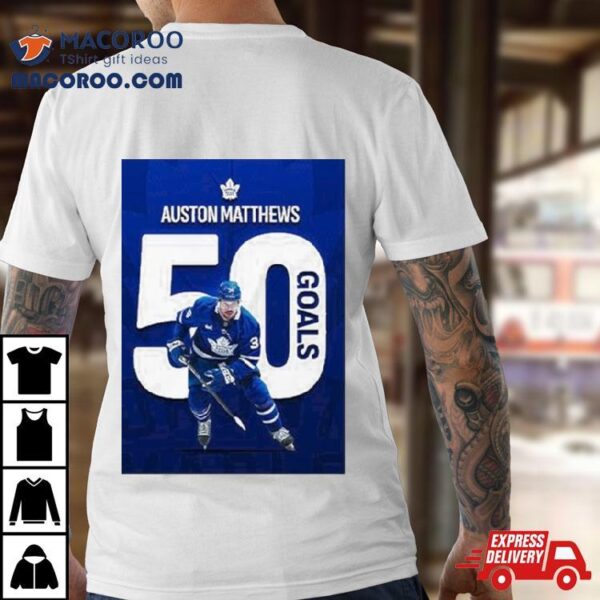 50 Goals For Auston Matthews Number 34 Player In Nhl History Hit 50 Goals In Season Unisex T Shirt