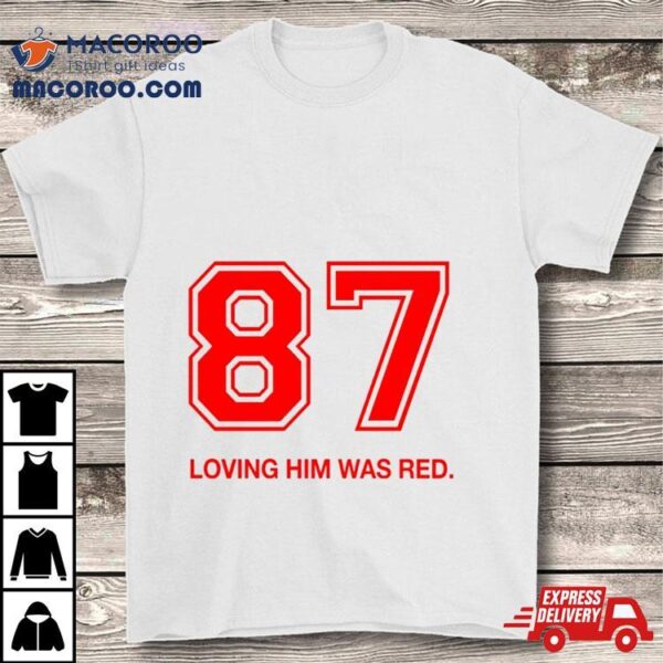 87 Loving Him Was Red One Color Shirt