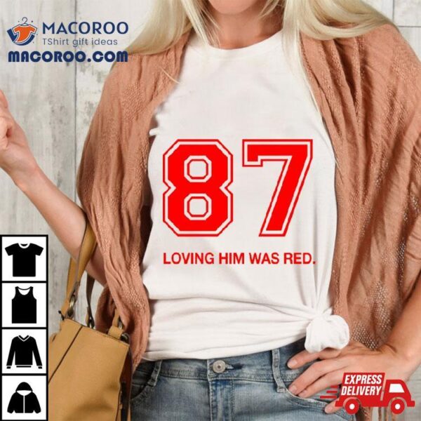 87 Loving Him Was Red One Color Shirt