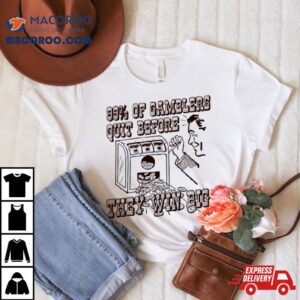 Percent Of Gamblers Quit Before They Win Big Tshirt