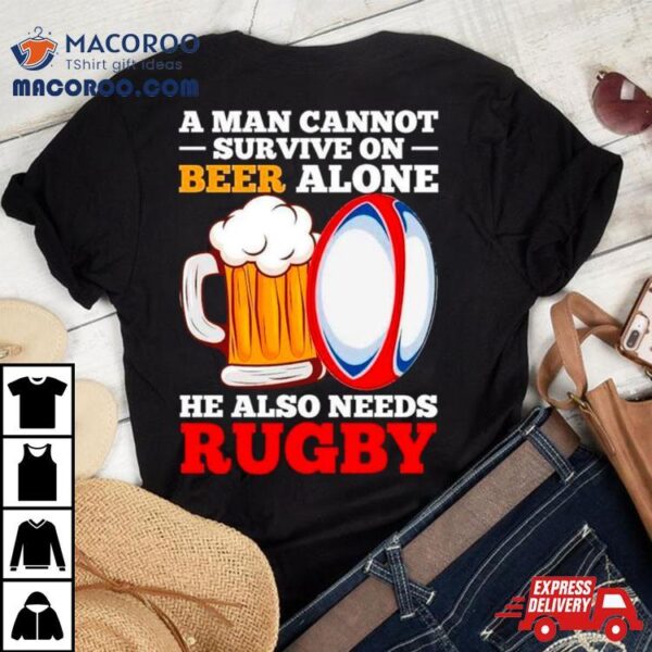 A Man Cannot Survive On Beer Alone He Also Needs Rugby Shirt