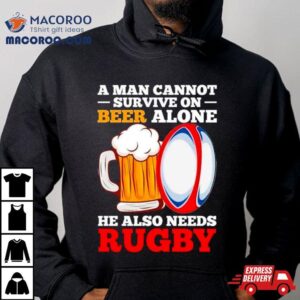 A Man Cannot Survive On Beer Alone He Also Needs Rugby Tshirt