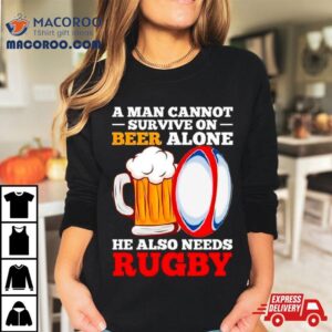 A Man Cannot Survive On Beer Alone He Also Needs Rugby Tshirt