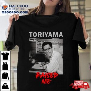 Akira Toriyama Raised Me Shirt