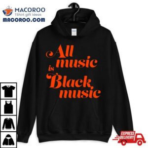 All Music Is Black Music Tshirt