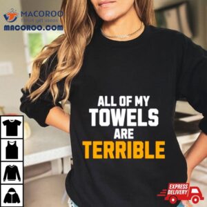 All Of My Towels Are Terrible Shirt