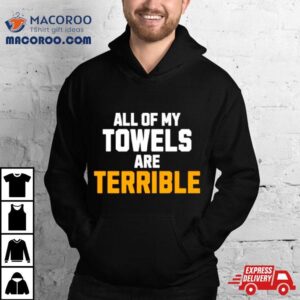 All Of My Towels Are Terrible Shirt