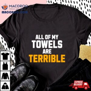 All Of My Towels Are Terrible Tshirt