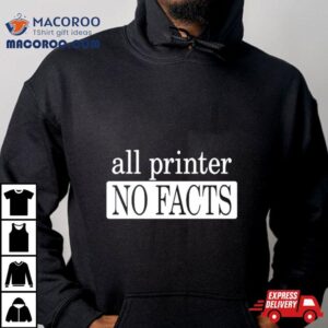 All Printer No Facts Shirt 2 All Printer No Facts Tshirt