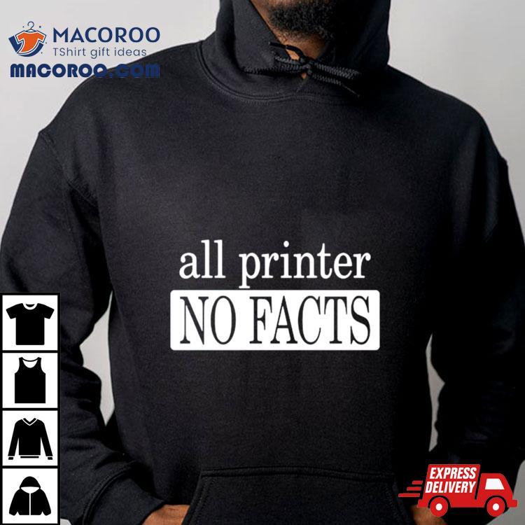 All Printer No Facts Shirt All Printer No Facts Shirt