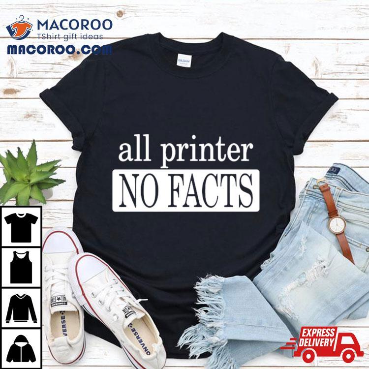 All Printer No Facts Shirt All Printer No Facts Shirt