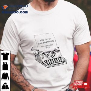 All Rsquo S Fair In Love And Poetry The Chairman Tshirt