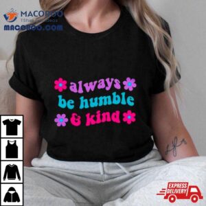 Always Be Humble And Kind Floral Shirt