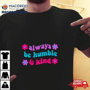 Always Be Humble And Kind Floral Shirt