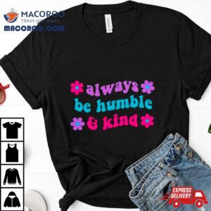 Always Be Humble And Kind Floral Tshirt