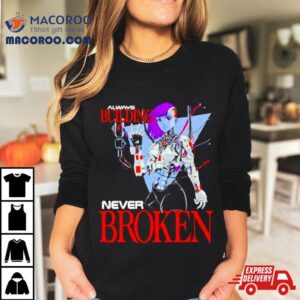 Always Building Never Broken Tshirt