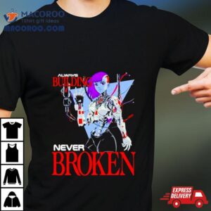 Always Building Never Broken Tshirt