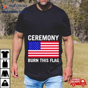 America Ceremony Burn This Flag Shirt