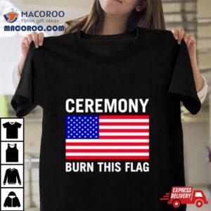 America Ceremony Burn This Flag Tshirt