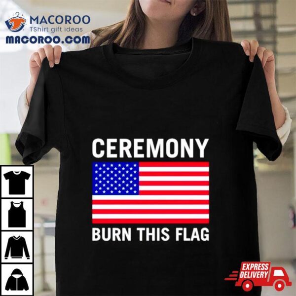 America Ceremony Burn This Flag Shirt