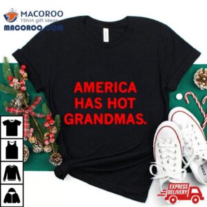 America Has Hot Grandmas Tshirt