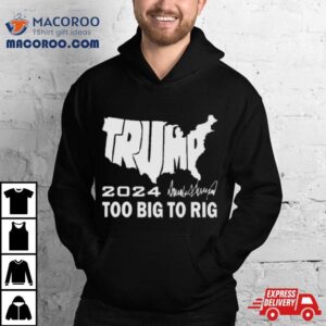 America Map Trump 2024 Too Big To Rig Shirt
