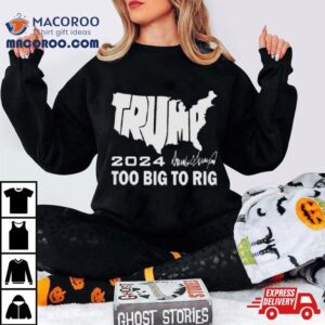 America Map Trump 2024 Too Big To Rig Shirt 2 America Map Trump Too Big To Rig Tshirt