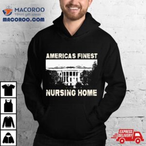 America’s Finest Nursing Home White House Shirt 2 America Rsquo S Finest Nursing Home White House Tshirt