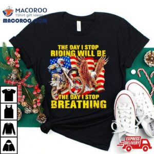 American Flag The Day I Stop Riding Will Be The Day I Stop Breathing Shirt