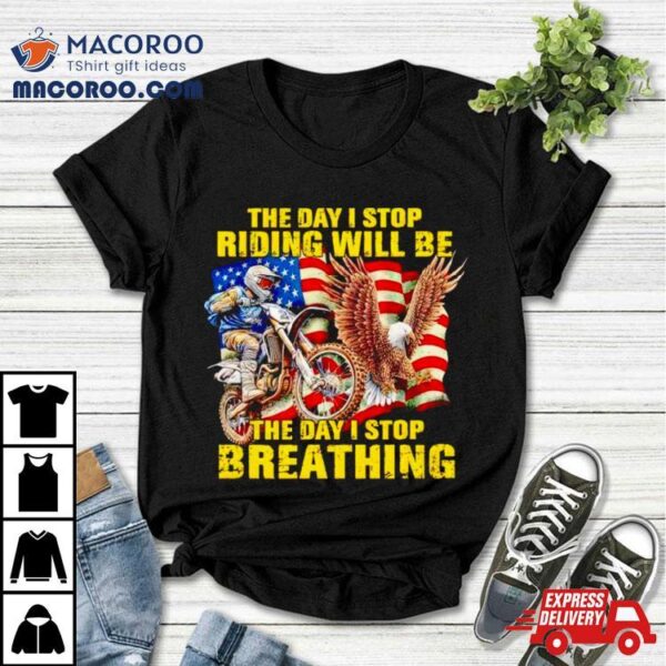 American Flag The Day I Stop Riding Will Be The Day I Stop Breathing Shirt