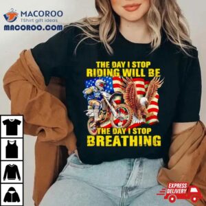 American Flag The Day I Stop Riding Will Be The Day I Stop Breathing Tshirt