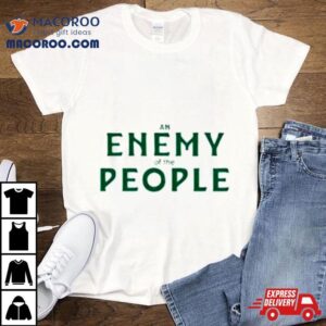 An Enemy Of The People Shirt