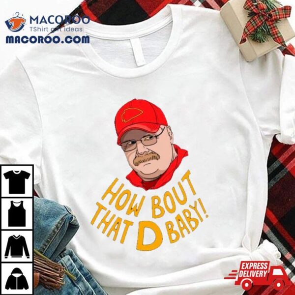 Andy Reid Kansas City Chiefs Coach How Bout That D Baby Shirt