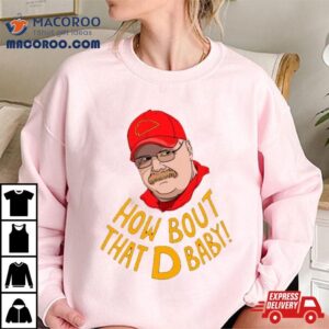 Andy Reid Kansas City Chiefs Coach How Bout That D Baby Shirt
