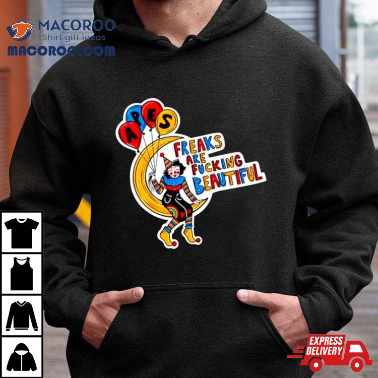 Apes Freaks Are Fucking Beautiful Shirt Apes Freaks Are Fucking Beautiful Shirt
