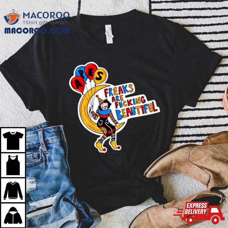 Apes Freaks Are Fucking Beautiful Shirt Apes Freaks Are Fucking Beautiful Shirt
